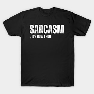 Sarcasm, It's How I Hug T-Shirt